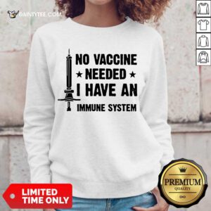 Good No Vaccine Needed I Have An Immune System Sweater