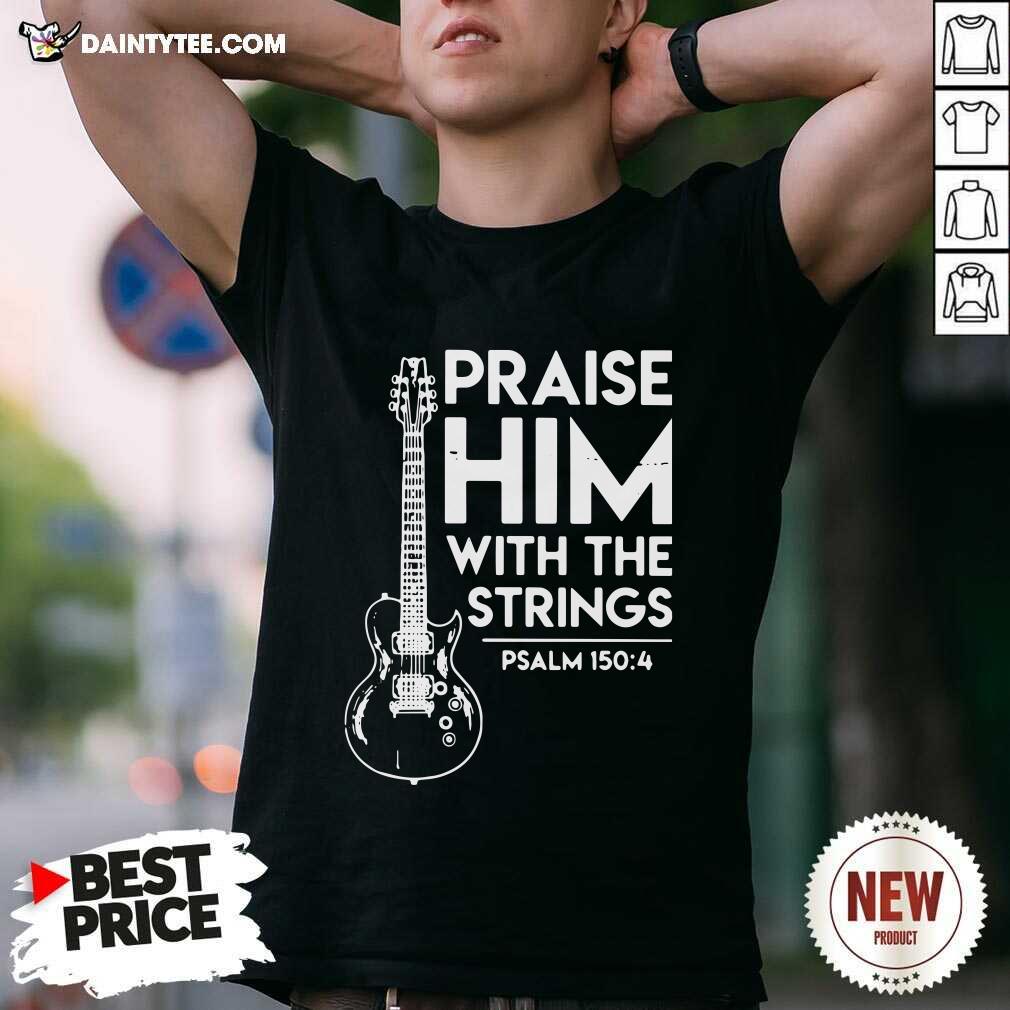 Praise Him With The Strings Psalm 150 4 Shirt- Design By Daintytee.com