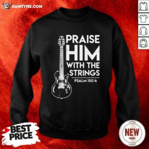 Praise Him With The Strings Psalm 150 4 Sweatshirt- Design By Daintytee.com