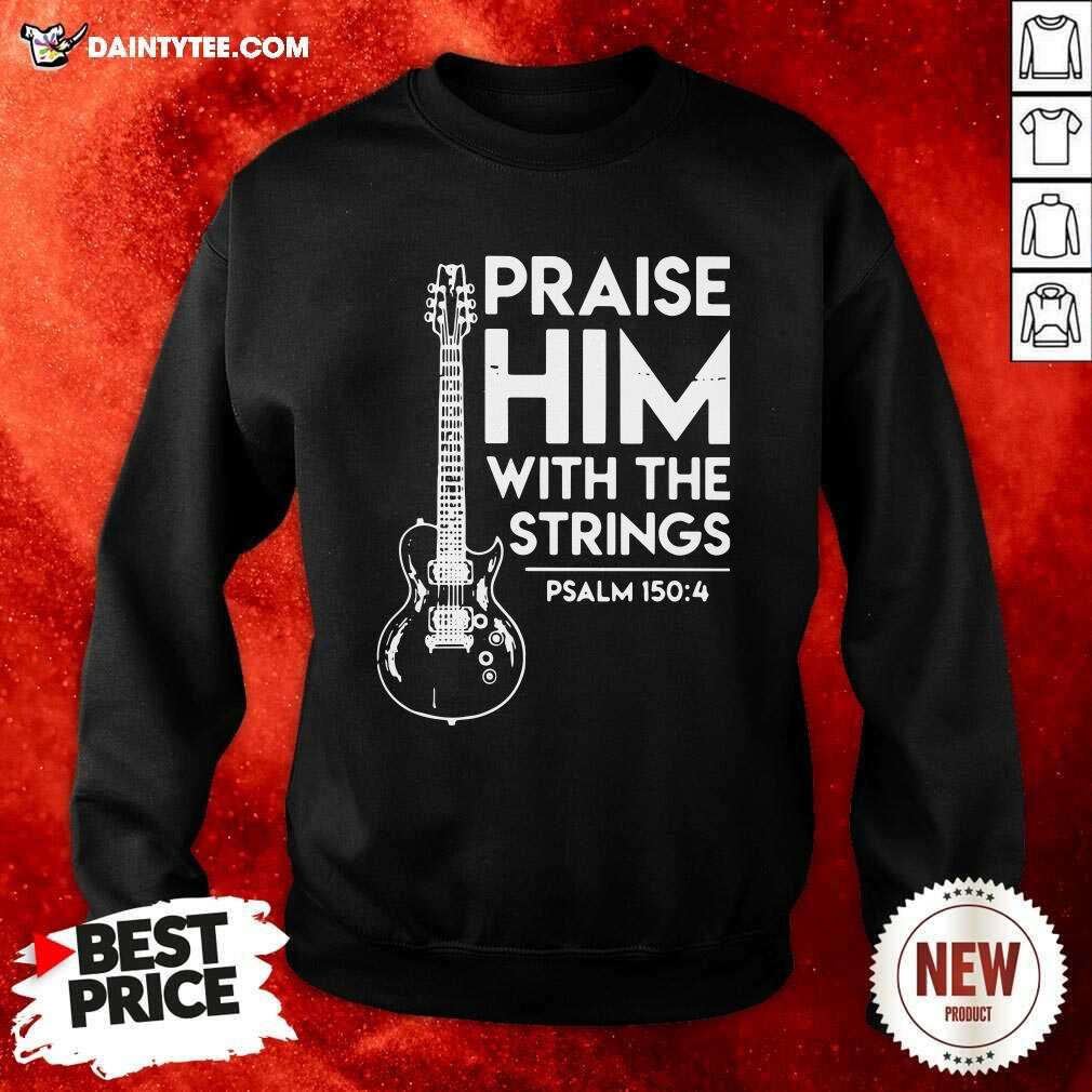 Praise Him With The Strings Psalm 150 4 Sweatshirt Praise Him With The Strings Psalm 150 4 Sweatshirt- Design By Daintytee.com