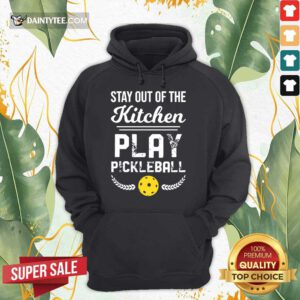 Happy Stay Out Of The Kitchen Play Pickleball Hoodie