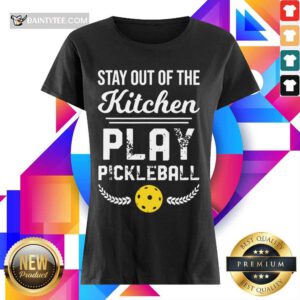 Happy Stay Out Of The Kitchen Play Pickleball Ladies Tee