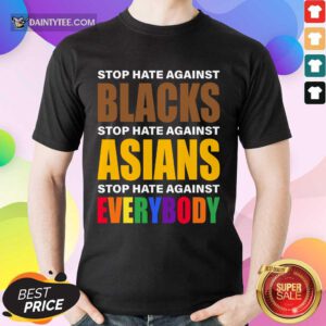 Happy Stop Hate Against Blacks Asian Everybody Shirt