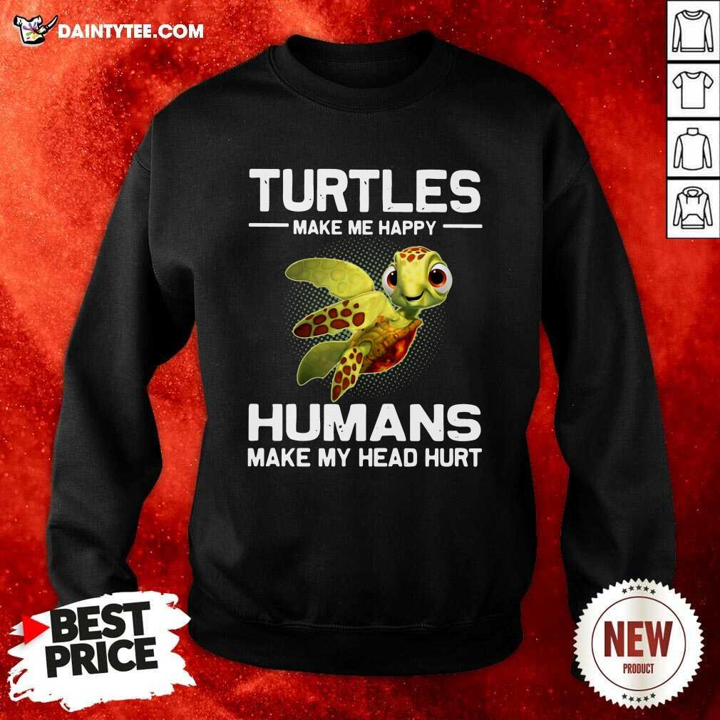 Turtles Make Me Happy Humans Make My Head Hurt Sweatshirt Turtles Make Me Happy Humans Make My Head Hurt Sweatshirt- Design By Daintytee.com