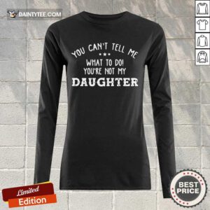 Happy You Cant Tell Me Daughter 2021 Long-sleeved