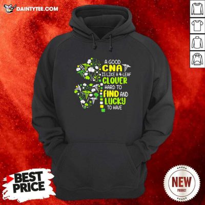 A Good Cna Is Like A 4 Leaf Clover Hard To Find And Lucky To Have Patrick Day Hoodie- Design By Daintytee.com