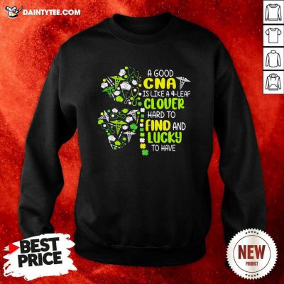 A Good Cna Is Like A 4 Leaf Clover Hard To Find And Lucky To Have Patrick Day Sweatshirt- Design By Daintytee.com