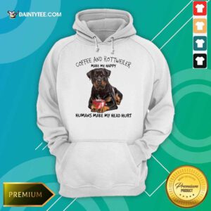 Hot Coffee And Rottweiler Make Me Happy Humans Head Hoodie