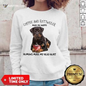 Hot Coffee And Rottweiler Make Me Happy Humans Head Sweater