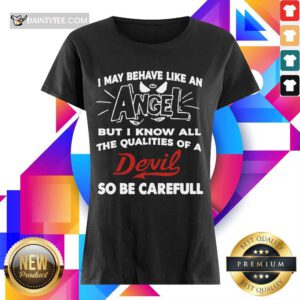 Hot I May Behave Like An Angel Qualities Carefull Ladies Tee