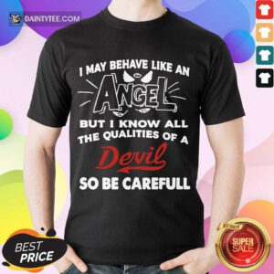Hot I May Behave Like An Angel Qualities Carefull Shirt