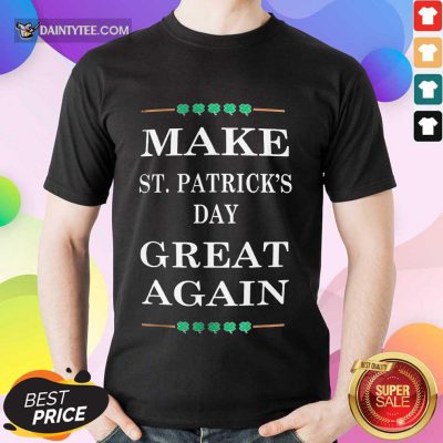 Hot Make St Patricks Day Great Again Excited 123 Shirt