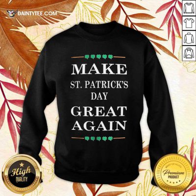 Hot Make St Patricks Day Great Again Excited 123 Sweater