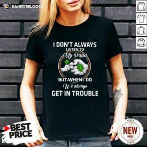 St Patricks Day I Dont Always Listen To My Papa But When I Do We Always Get In Trouble V-neck- Design By Daintytee.com