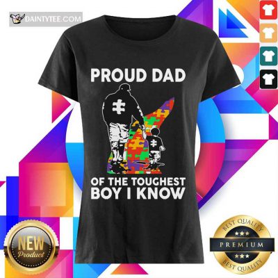 Nice Autism Proud Dad Of The Toughest Boy I Know 52 Ladies Tee