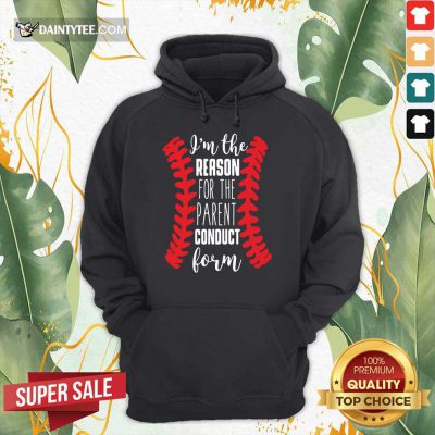 Nice Im The Reason For The Parent Conduct Form 22 Hoodie