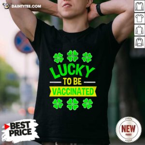 Lucky To Be Vaccinated St Patrick’s Day Shirt- Design By Daintytee.com