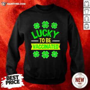 Lucky To Be Vaccinated St Patrick’s Day Sweatshirt- Design By Daintytee.com
