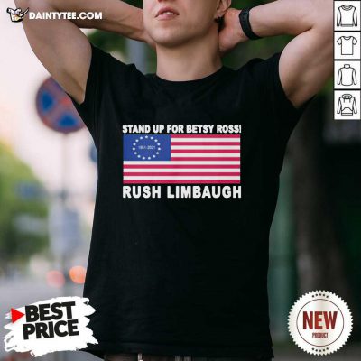 Stand Up For Betsy Ross Rush Limbaugh 1951 2021 American Flag Shirt- Design By Daintytee.com