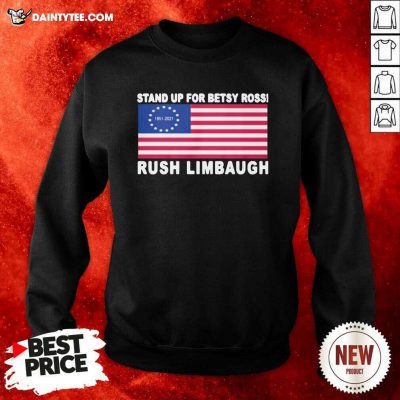 Stand Up For Betsy Ross Rush Limbaugh 1951 2021 American Flag Sweatshirt- Design By Daintytee.com