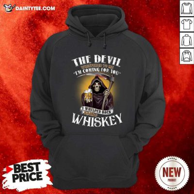 The Devil Whispered To Me Im Coming For You I Whispered Back Bring Crown Royal Hoodie- Design By Daintytee.com