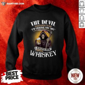 The Devil Whispered To Me Im Coming For You I Whispered Back Bring Crown Royal Sweatshirt- Design By Daintytee.com