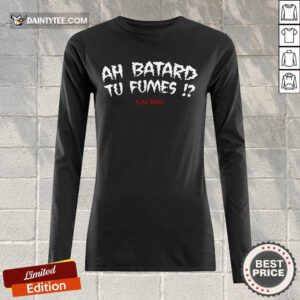 Official Ah Batard Tu Fumes Delighted Long-sleeved