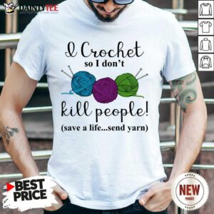 Official Wool I Crochet So I Dont Kill People 4587 Shirt