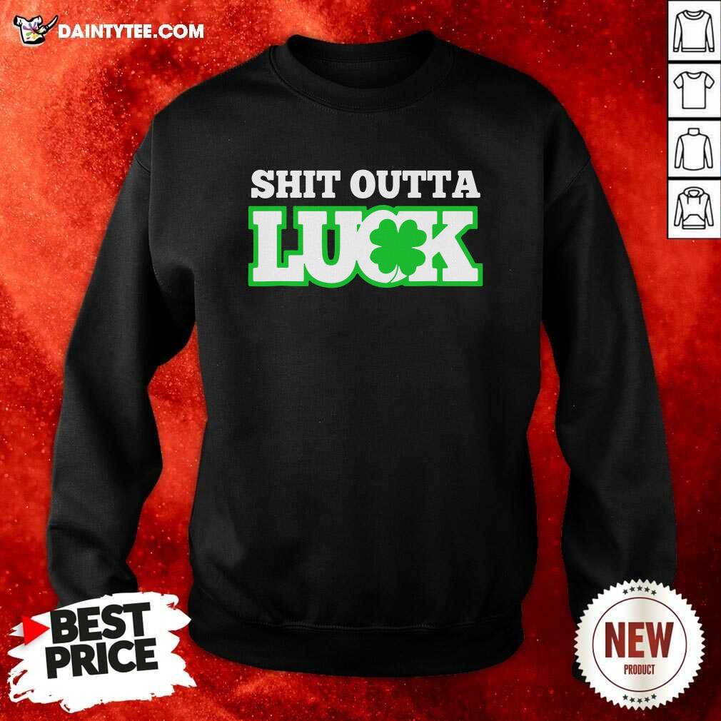 Shit Outta Luck St Patricks Day Sweatshirt Shit Outta Luck St Patricks Day Sweatshirt- Design By Daintytee.com