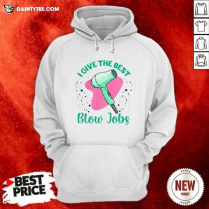 Hairdresser I Give The Best Blow Jobs Hoodie- Design By Daintytee.com