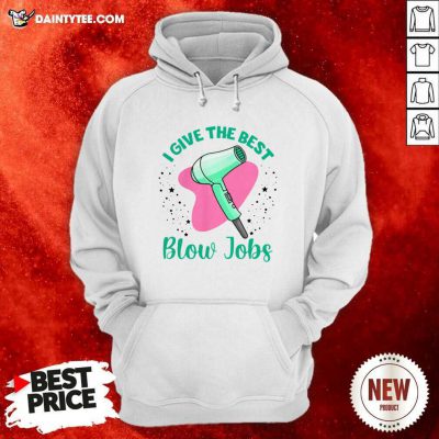 Hairdresser I Give The Best Blow Jobs Hoodie- Design By Daintytee.com