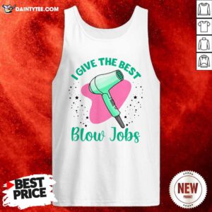 Hairdresser I Give The Best Blow Jobs Tank Top- Design By Daintytee.com