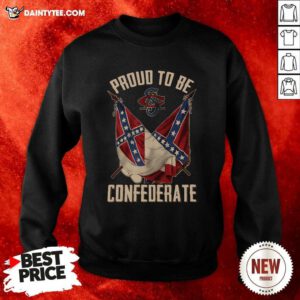 Proud To Be Confederate Sweatshirt- Design By Daintytee.com