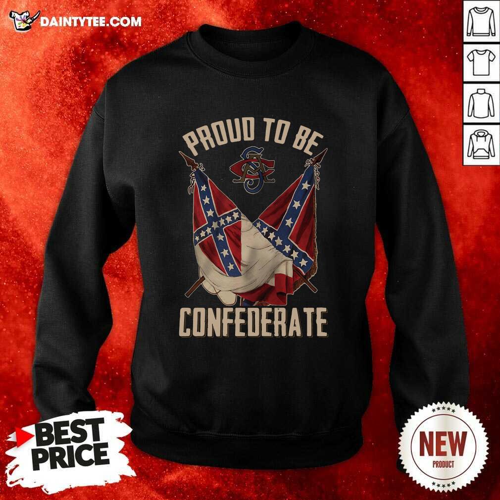 Proud To Be Confederate Sweatshirt Proud To Be Confederate Sweatshirt- Design By Daintytee.com