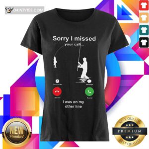 Perfect Sorry I Missed Fishing Miss Call Ladies Tee
