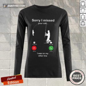 Perfect Sorry I Missed Fishing Miss Call Long-sleeved