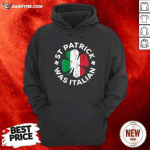 Perfect St Patrick Was Italian Flag Shamrock Hoodie- Design By Daintytee.com