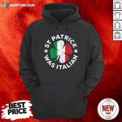 Perfect St Patrick Was Italian Flag Shamrock Hoodie- Design By Daintytee.com