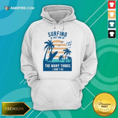 Perfect Surfing Is Just One Of The Many Things I Don’t Do Hoodie