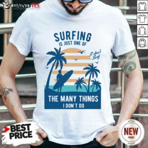 Perfect Surfing Is Just One Of The Many Things I Don’t Do Shirt