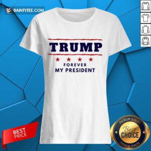 Perfect Trump Forever My President Wonderful 2021 Ladies Tee
