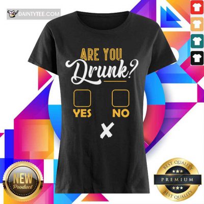 Premium Are You Drunk Excited Yes Or No 102 Ladies Tee