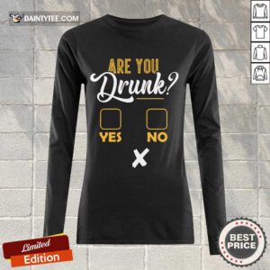 Premium Are You Drunk Excited Yes Or No 102 Long-sleeved