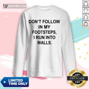 Premium Do Not Follow In My Footsteps I Run Walls 5 Long-sleeved