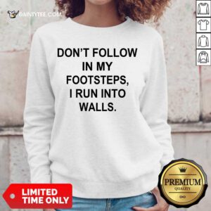 Premium Do Not Follow In My Footsteps I Run Walls 5 Sweater