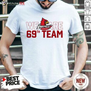 Premium Louisville Cardinals We Are 69th Team Shirt