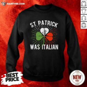 Shamrock St Patrick Was Italian Sweatshirt- Design By Daintytee.com