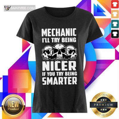 Premium Skull Mechanic Nicer If You Try Being Smarter Ladies Tee