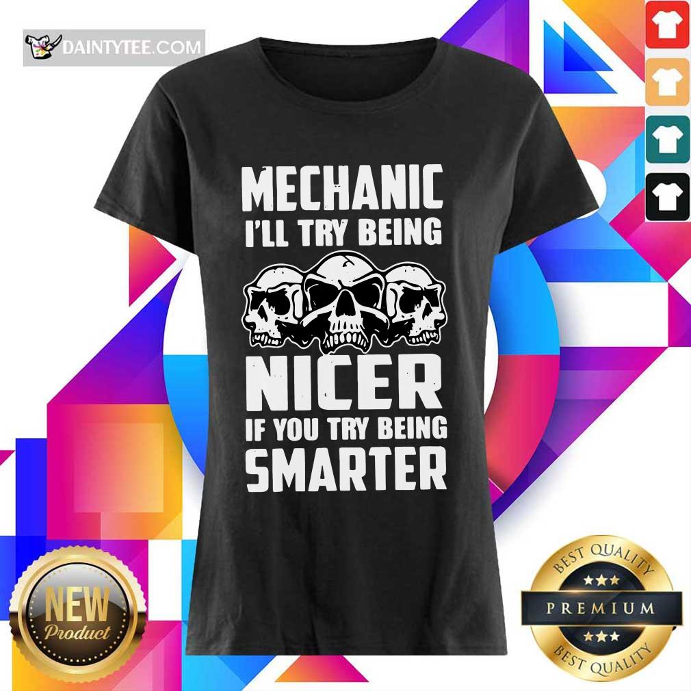 Premium Skull Mechanic Nicer If You Try Being Smarter Ladies Tee Premium Skull Mechanic Nicer If You Try Being Smarter Ladies Tee