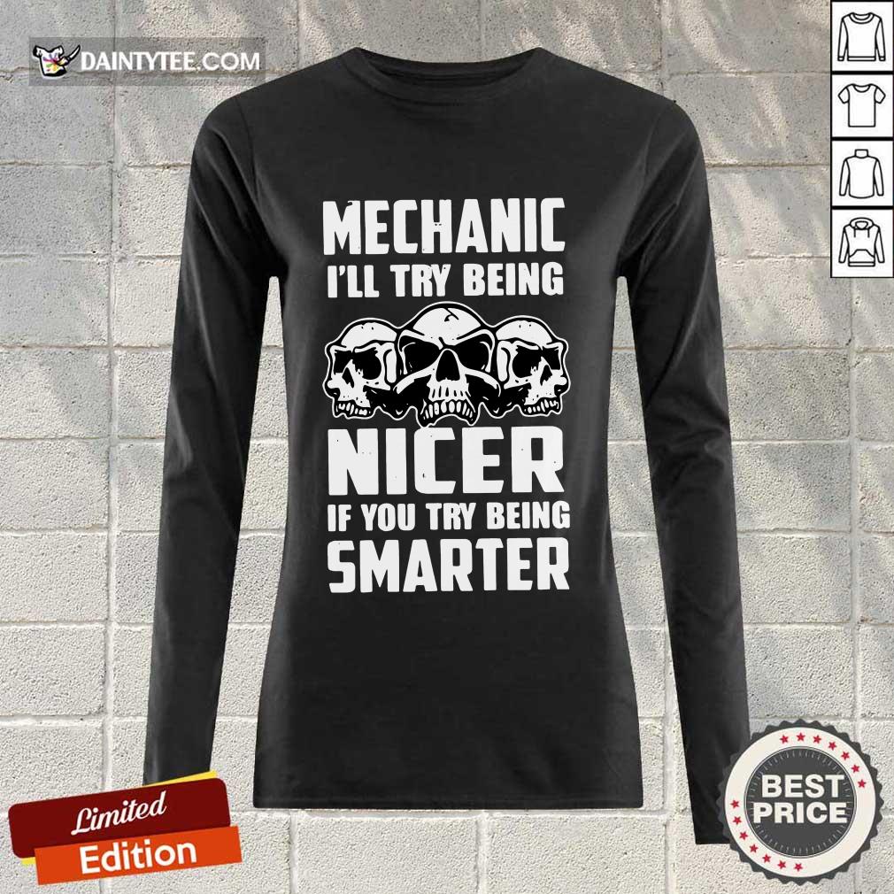 Premium Skull Mechanic Nicer If You Try Being Smarter Long-sleeved Premium Skull Mechanic Nicer If You Try Being Smarter Long-sleeved